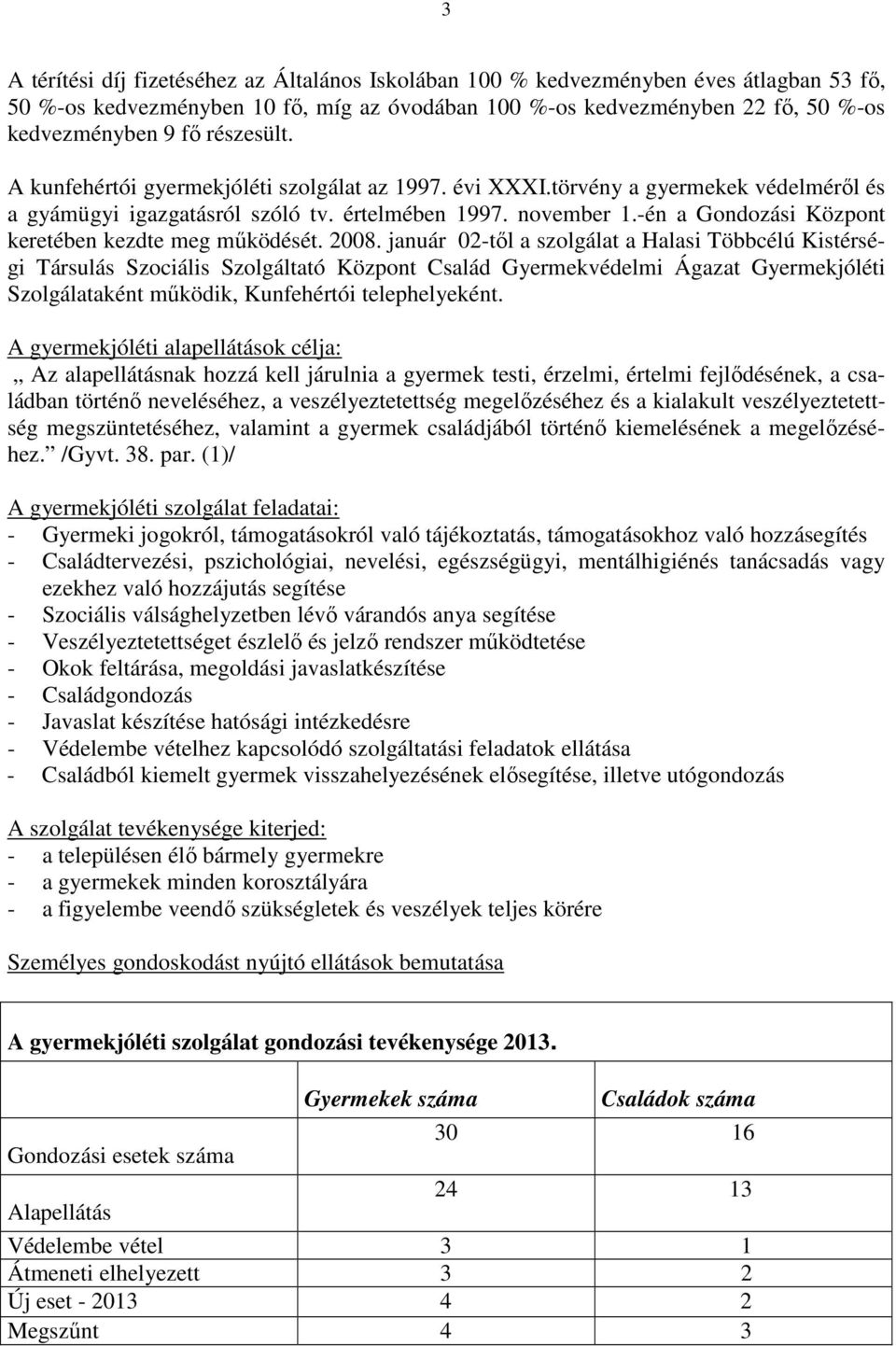 -én a Gondozási Központ keretében kezdte meg működését. 2008.