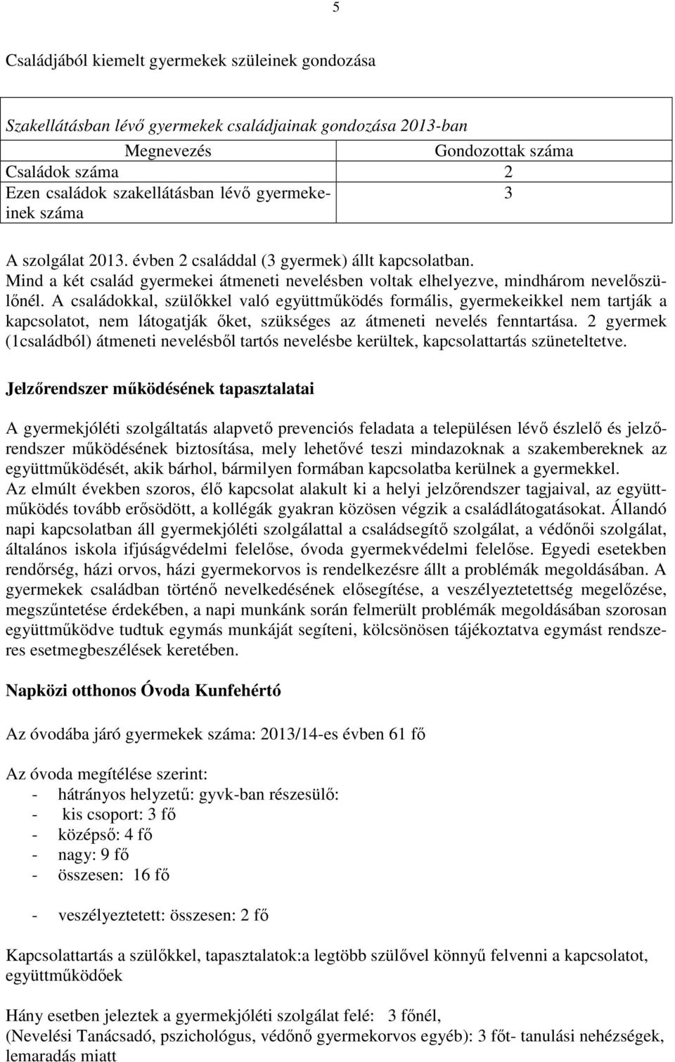 A családokkal, szülőkkel való együttműködés formális, gyermekeikkel nem tartják a kapcsolatot, nem látogatják őket, szükséges az átmeneti nevelés fenntartása.