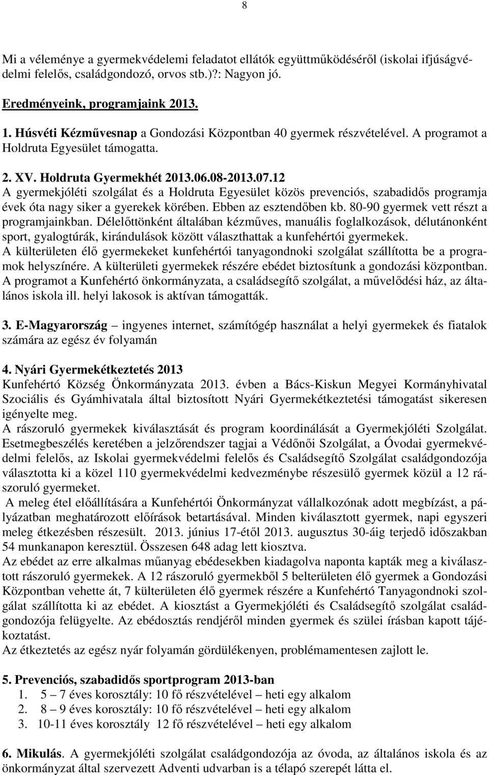 12 A gyermekjóléti szolgálat és a Holdruta Egyesület közös prevenciós, szabadidős programja évek óta nagy siker a gyerekek körében. Ebben az esztendőben kb. 80-90 gyermek vett részt a programjainkban.