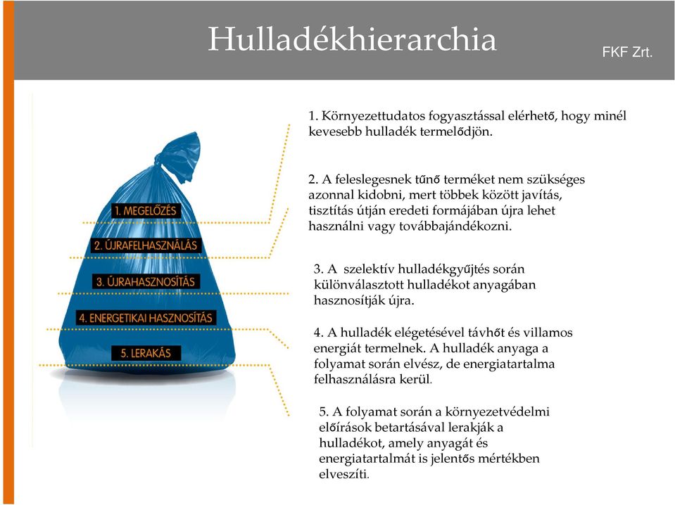 3. A szelektív hulladékgyűjtés során különválasztott hulladékot anyagában hasznosítják újra. 4. A hulladék elégetésével távhőt és villamos energiát termelnek.