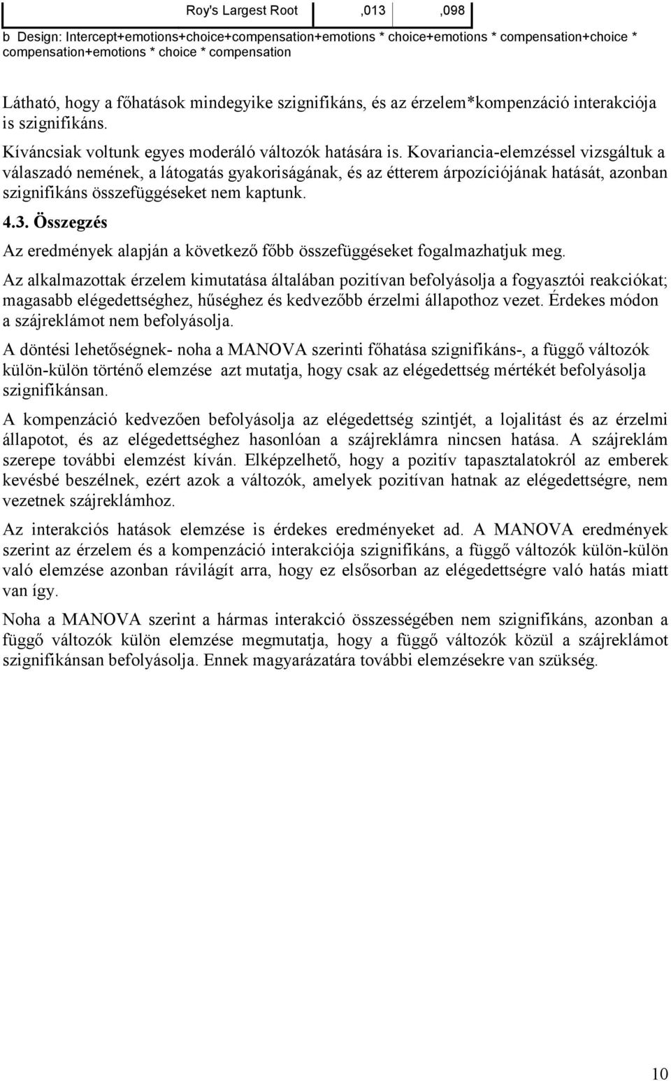 Kovariancia-elemzéssel vizsgáltuk a válaszadó nemének, a látogatás gyakoriságának, és az étterem árpozíciójának hatását, azonban szignifikáns összefüggéseket nem kaptunk. 4.3.