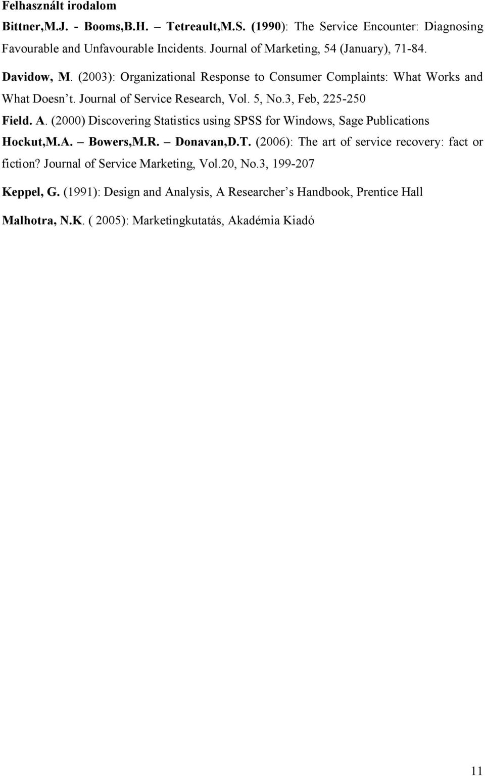 5, No.3, Feb, 225-250 Field. A. (2000) Discovering Statistics using SPSS for Windows, Sage Publications Hockut,M.A. Bowers,M.R. Donavan,D.T.