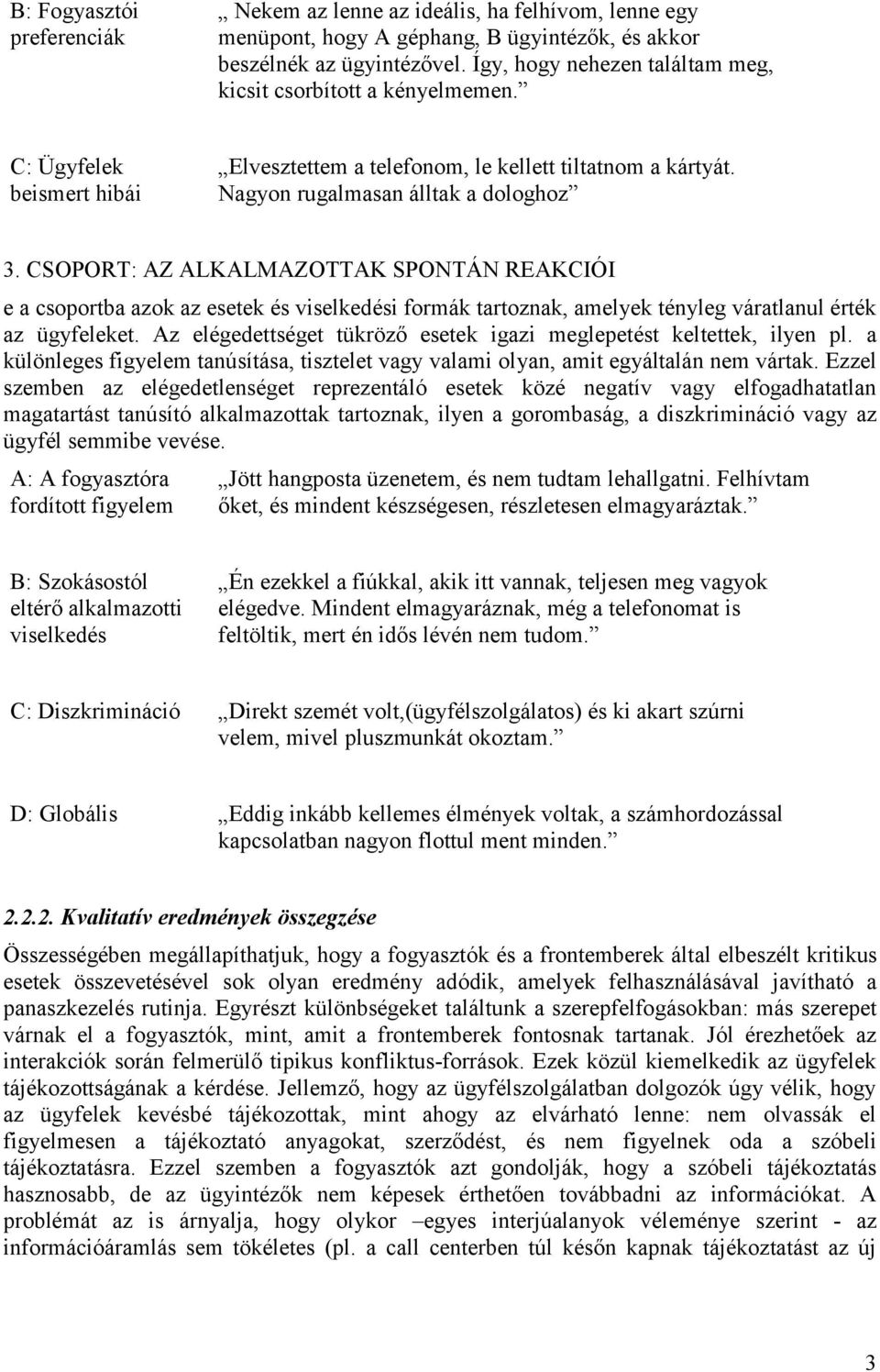 CSOPORT: AZ ALKALMAZOTTAK SPONTÁN REAKCIÓI e a csoportba azok az esetek és viselkedési formák tartoznak, amelyek tényleg váratlanul érték az ügyfeleket.