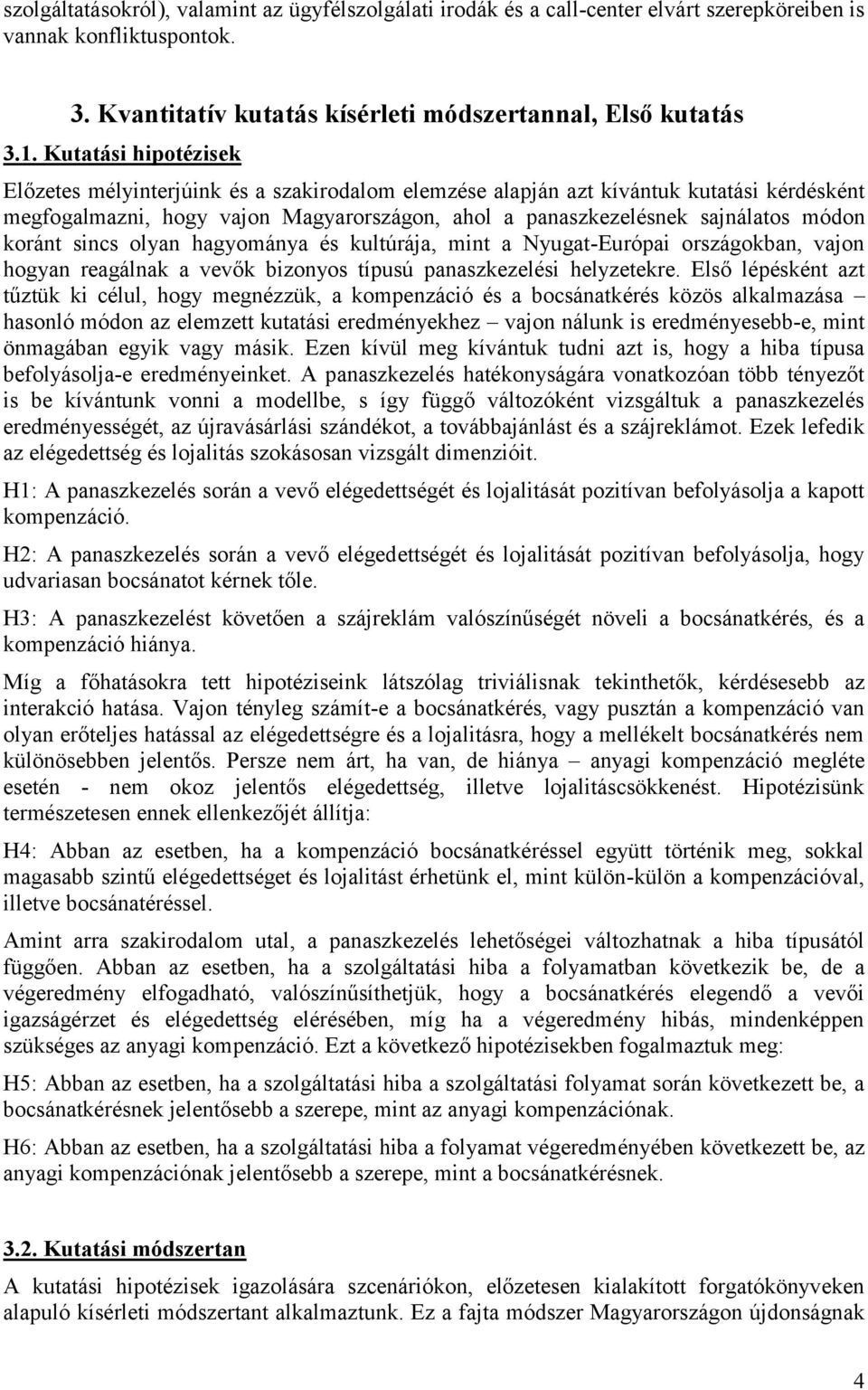 koránt sincs olyan hagyománya és kultúrája, mint a Nyugat-Európai országokban, vajon hogyan reagálnak a vevők bizonyos típusú panaszkezelési helyzetekre.