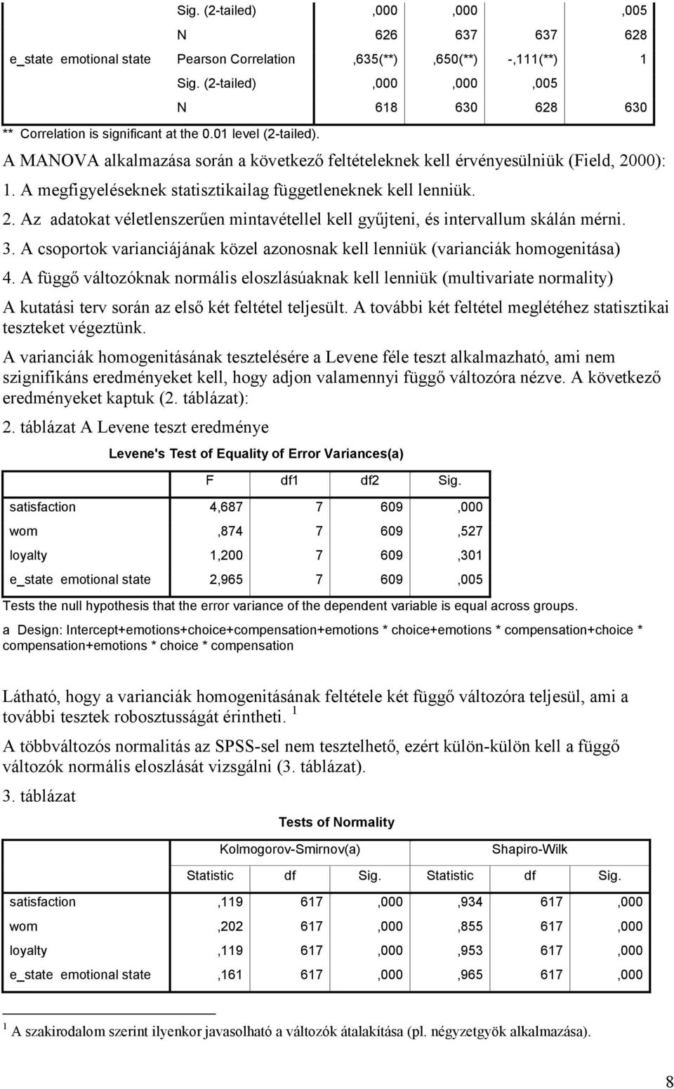 00): 1. A megfigyeléseknek statisztikailag függetleneknek kell lenniük. 2. Az adatokat véletlenszerűen mintavétellel kell gyűjteni, és intervallum skálán mérni. 3.