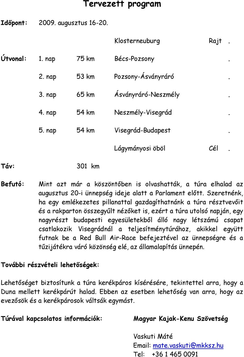 Táv: Befutó: 301 km Mint azt már a köszöntőben is olvashatták, a túra elhalad az augusztus 20-i ünnepség ideje alatt a Parlament előtt.