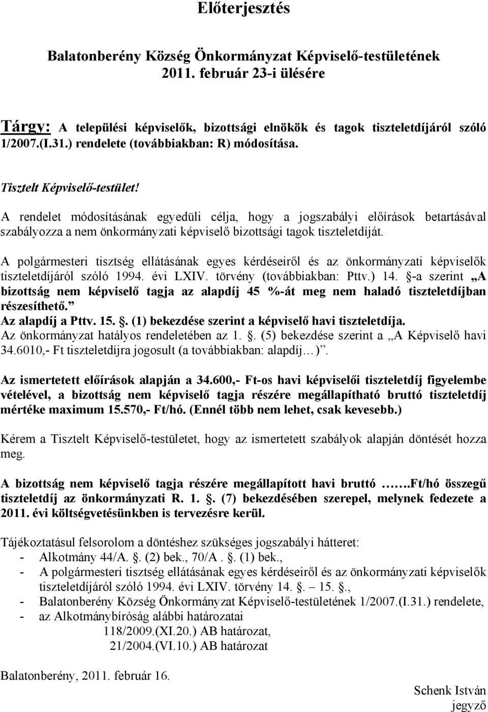 A rendelet módosításának egyedüli célja, hogy a jogszabályi előírások betartásával szabályozza a nem önkormányzati képviselő bizottsági tagok tiszteletdíját.