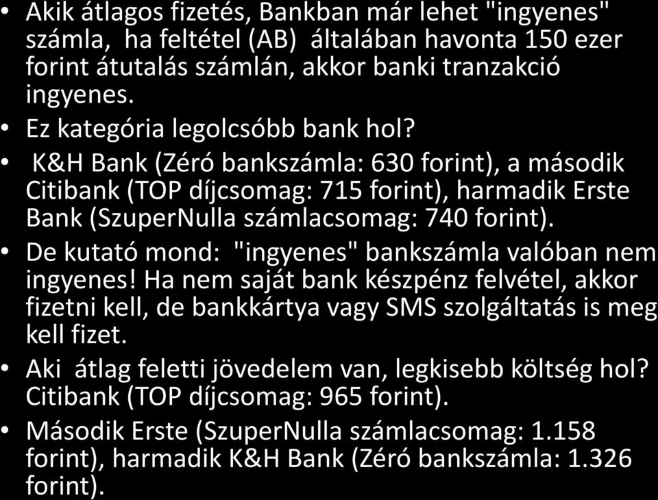 K&H Bank (Zéró bankszámla: 630 forint), a második Citibank (TOP díjcsomag: 715 forint), harmadik Erste Bank (SzuperNulla számlacsomag: 740 forint).