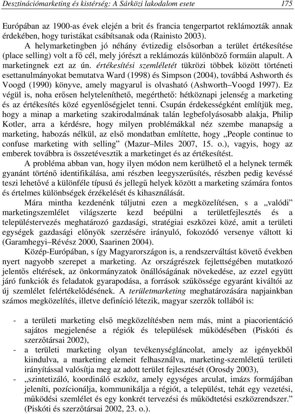 értékesítési szemléletét tükrözi többek között történeti esettanulmányokat bemutatva Ward (1998) és Simpson (2004), továbbá Ashworth és Voogd (1990) könyve, amely magyarul is olvasható (Ashworth