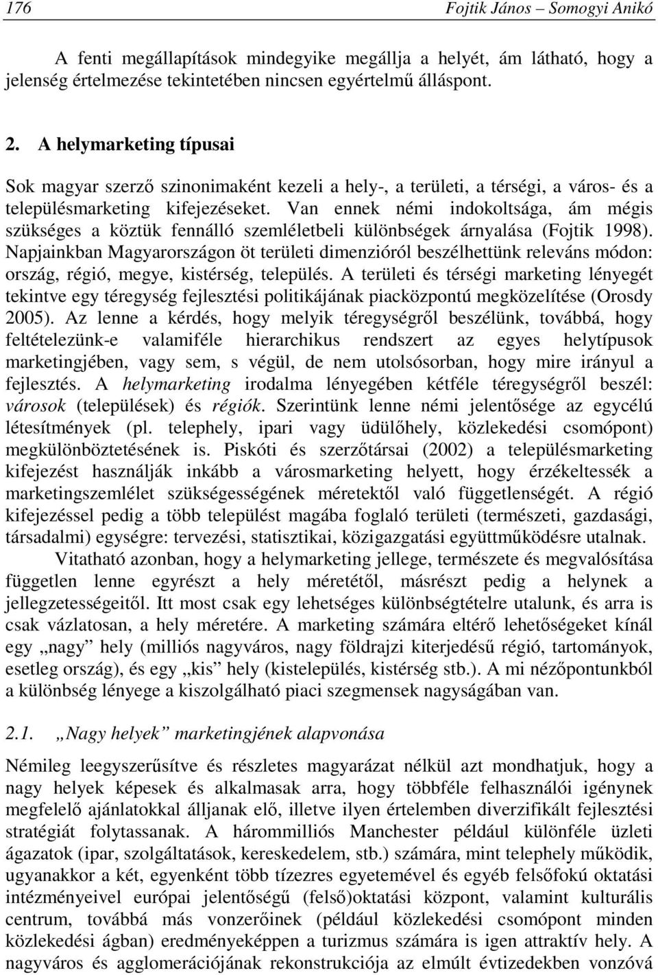 Van ennek némi indokoltsága, ám mégis szükséges a köztük fennálló szemléletbeli különbségek árnyalása (Fojtik 1998).