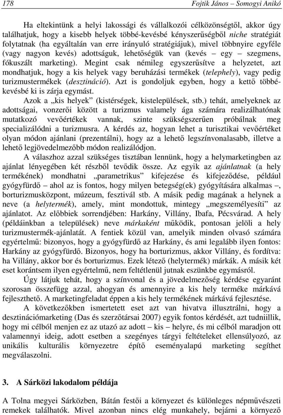 Megint csak némileg egyszerősítve a helyzetet, azt mondhatjuk, hogy a kis helyek vagy beruházási termékek (telephely), vagy pedig turizmustermékek (desztináció).