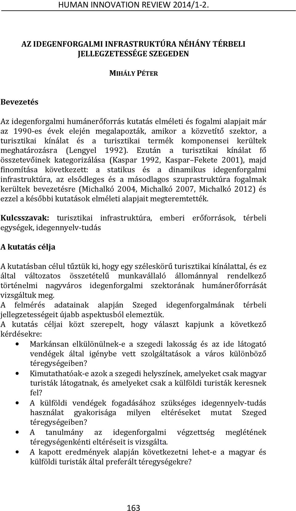 Ezután a turisztikai kínálat fő összetevőinek kategorizálása (Kaspar 1992, Kaspar Fekete 2001), majd finomítása következett: a statikus és a dinamikus idegenforgalmi infrastruktúra, az elsődleges és