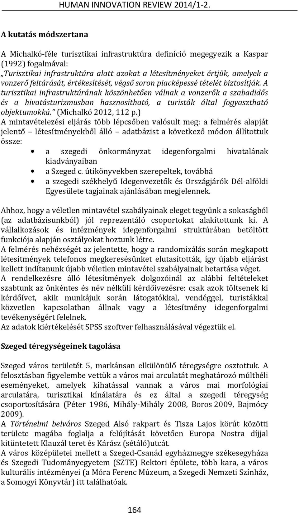 A turisztikai infrastruktúrának köszönhetően válnak a vonzerők a szabadidős és a hivatásturizmusban hasznosítható, a turisták által fogyasztható objektumokká. (Michalkó 2012, 112 p.