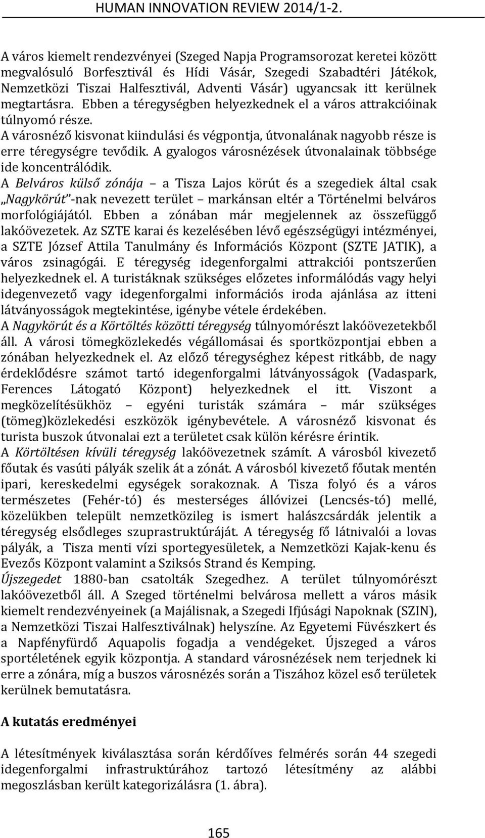 A városnéző kisvonat kiindulási és végpontja, útvonalának nagyobb része is erre téregységre tevődik. A gyalogos városnézések útvonalainak többsége ide koncentrálódik.