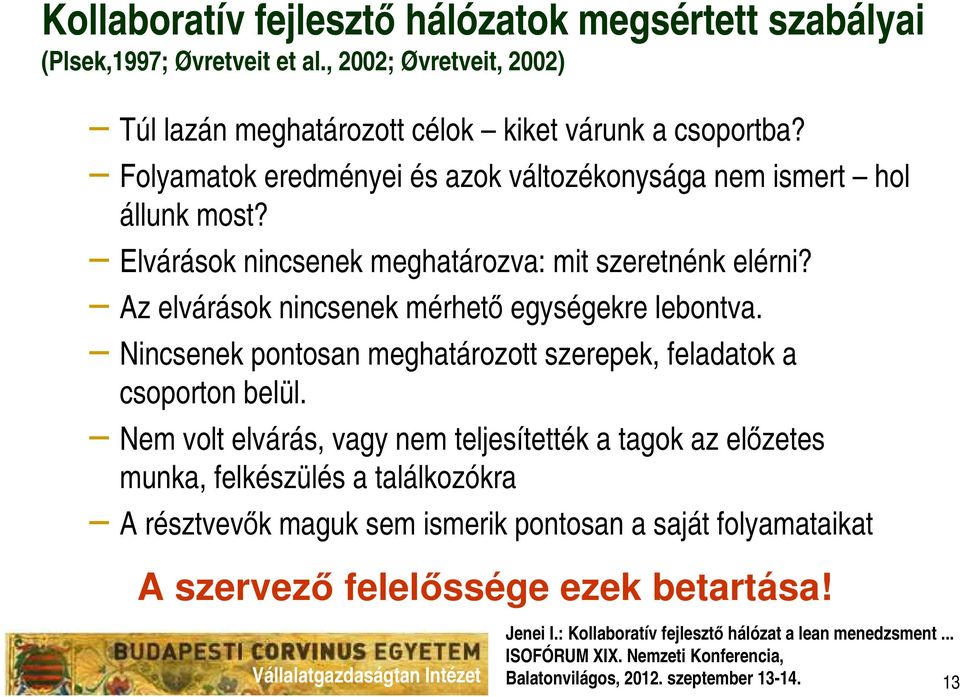 Az elvárások nincsenek mérhető egységekre lebontva. Nincsenek pontosan meghatározott szerepek, feladatok a csoporton belül.