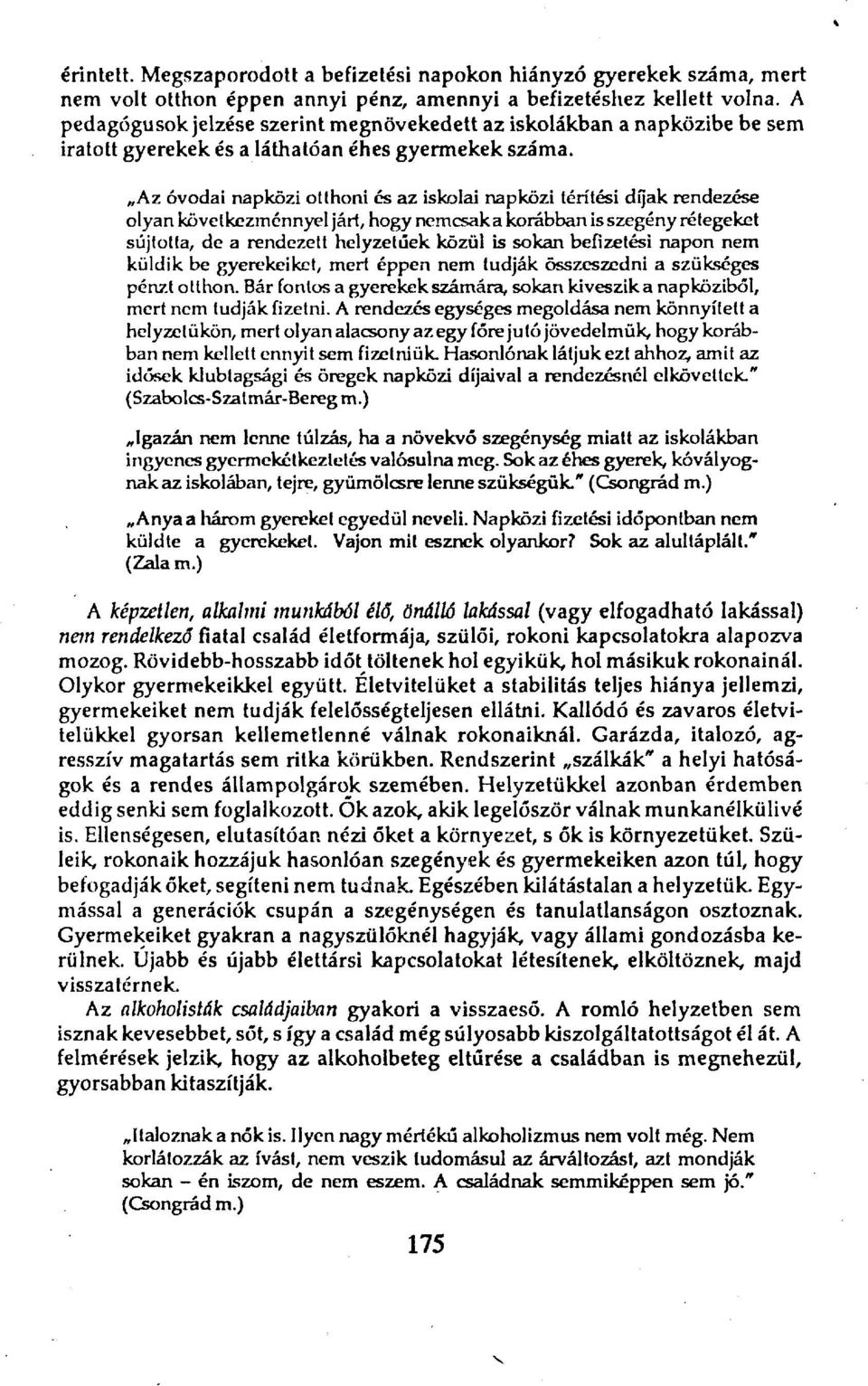 Az óvodai napközi otthoni és az iskolai napközi térítési díjak rendezése olyan következménnyel járt, hogy nemcsak a korábban is szegény rétegeket sújtotta, de a rendezett helyzetűek közül is sokan