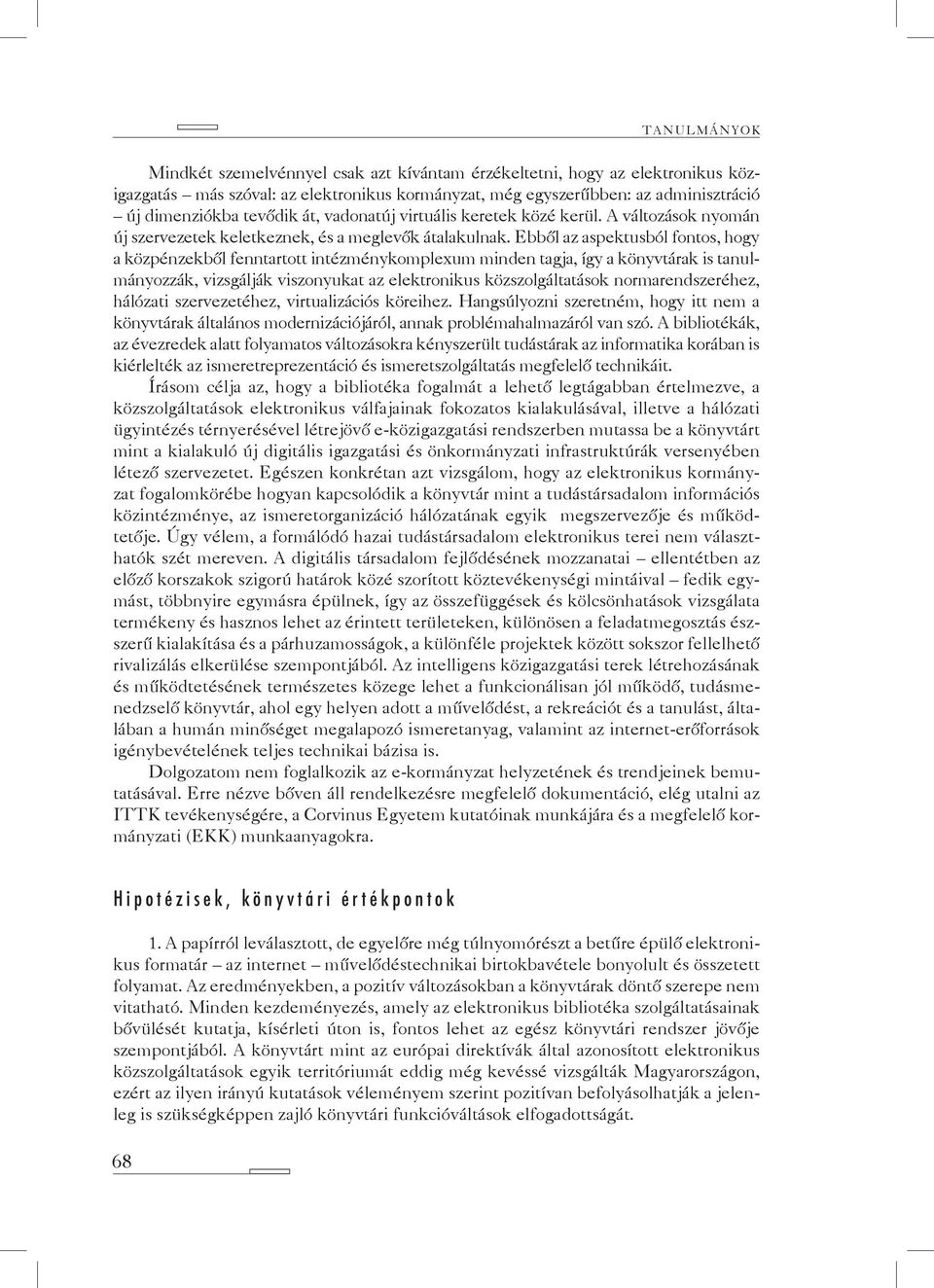 Ebből az aspektusból fontos, hogy a közpénzekből fenntartott intézménykomplexum minden tagja, így a könyvtárak is tanulmányozzák, vizsgálják viszonyukat az elektronikus közszolgáltatások