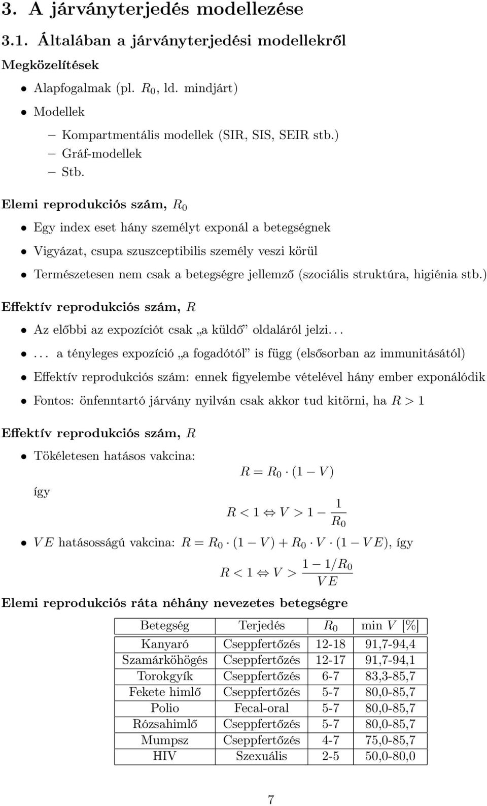 Elemi reprodukciós szám, R 0 Egy index eset hány személyt exponál a betegségnek Vigyázat, csupa szuszceptibilis személy veszi körül Természetesen nem csak a betegségre jellemző (szociális struktúra,