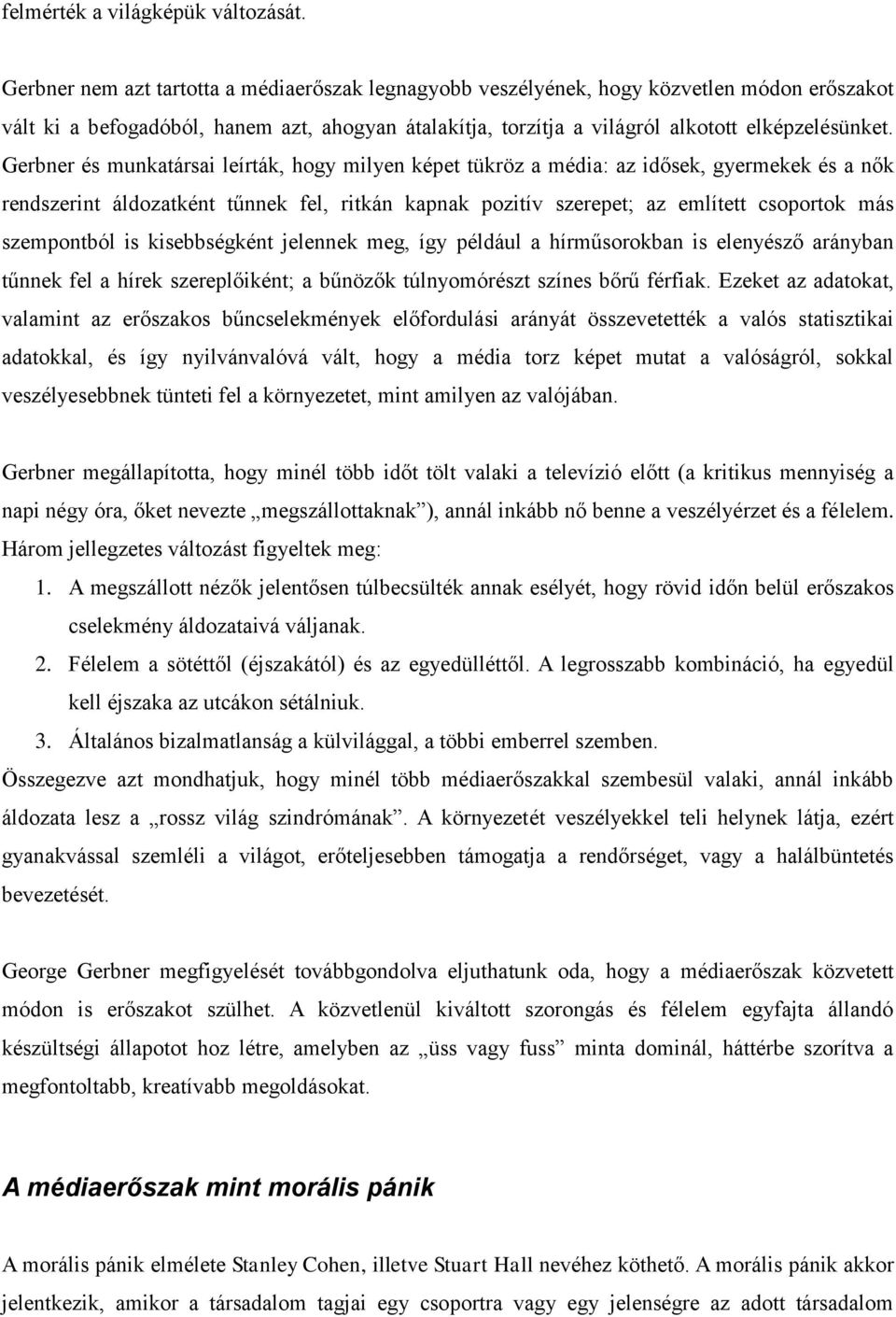 Gerbner és munkatársai leírták, hogy milyen képet tükröz a média: az idősek, gyermekek és a nők rendszerint áldozatként tűnnek fel, ritkán kapnak pozitív szerepet; az említett csoportok más