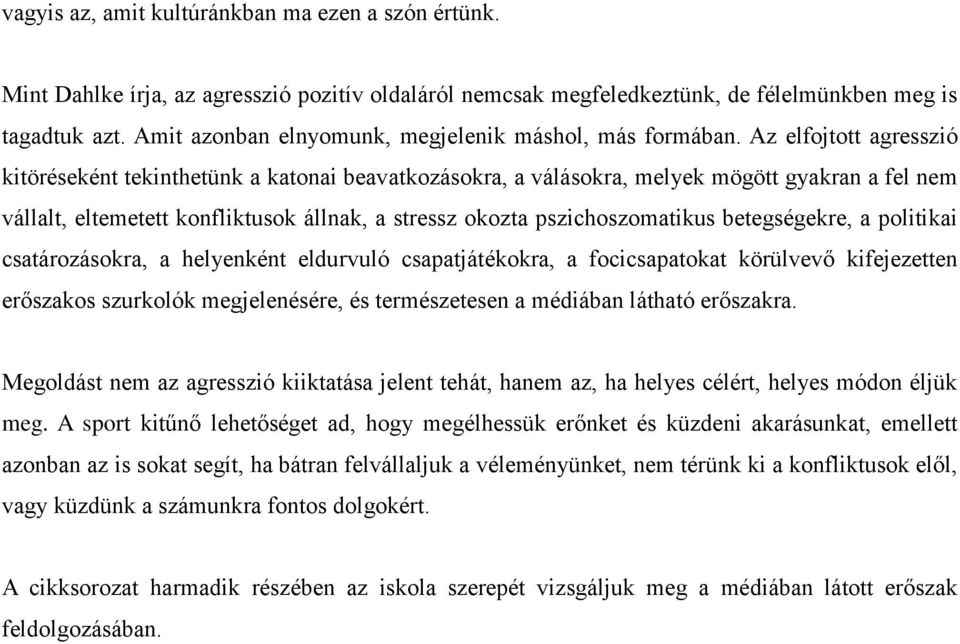 Az elfojtott agresszió kitöréseként tekinthetünk a katonai beavatkozásokra, a válásokra, melyek mögött gyakran a fel nem vállalt, eltemetett konfliktusok állnak, a stressz okozta pszichoszomatikus