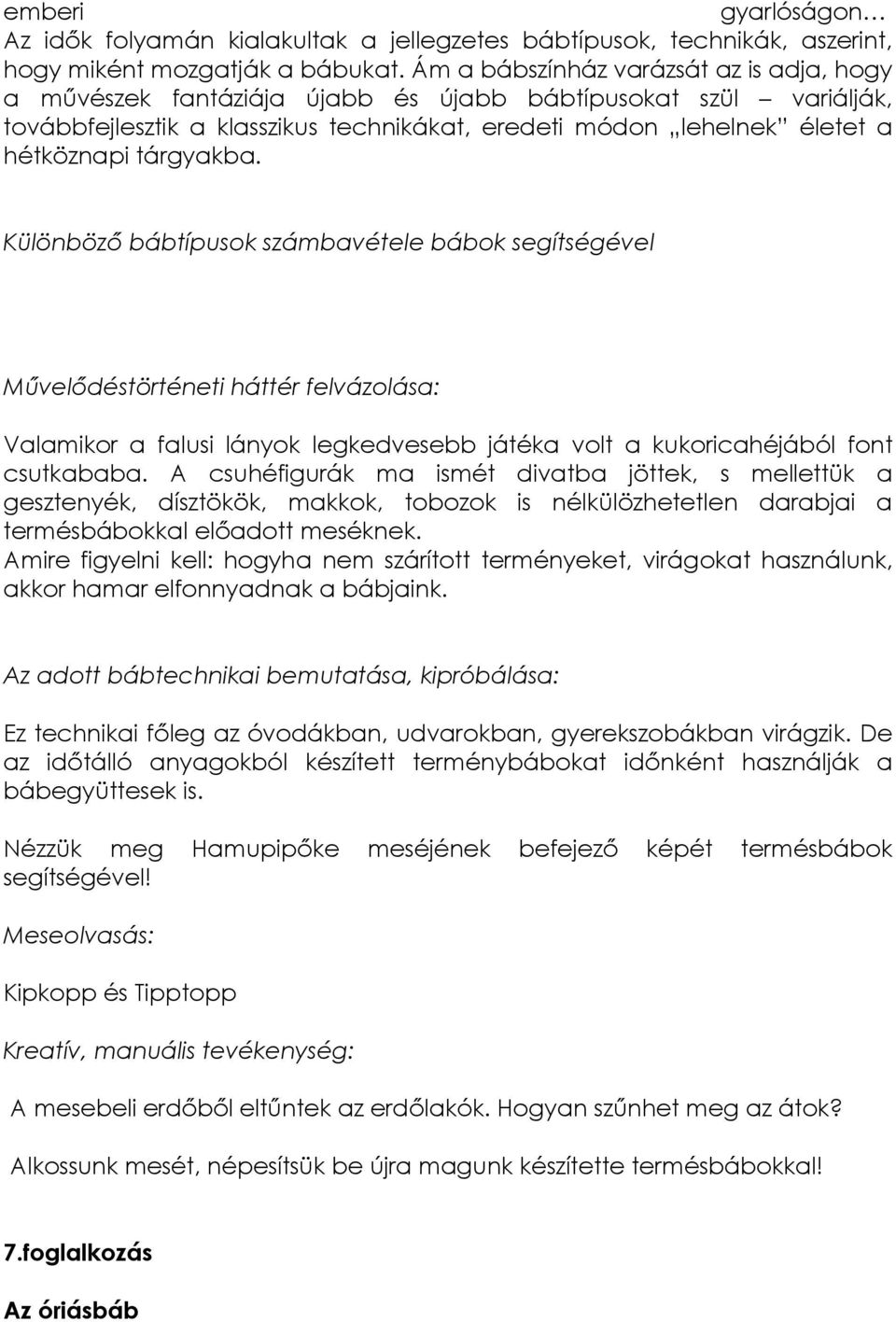 Amire figyelni kell: hogyha nem szárított terményeket, virágokat használunk, akkor hamar elfonnyadnak a bábjaink.