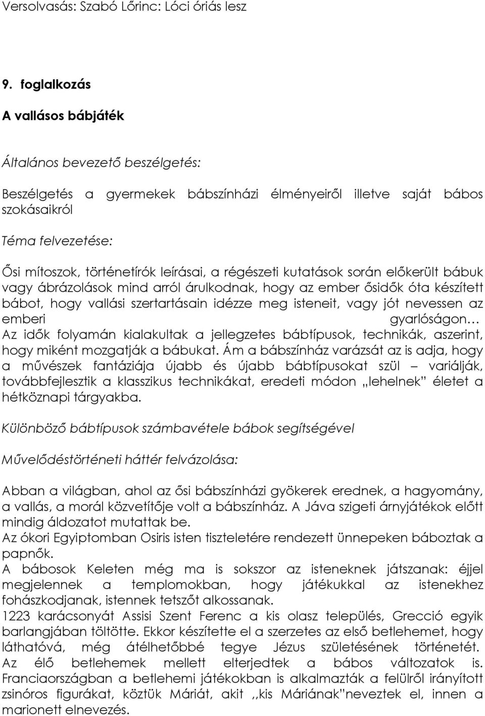 A Jáva szigeti árnyjátékok előtt mindig áldozatot mutattak be. Az ókori Egyiptomban Osiris isten tiszteletére rendezett ünnepeken báboztak a papnők.