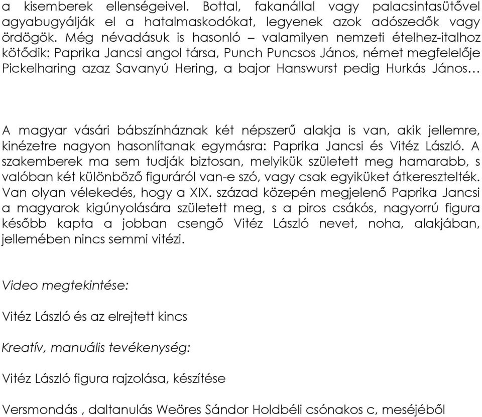 Hurkás János A magyar vásári bábszínháznak két népszerű alakja is van, akik jellemre, kinézetre nagyon hasonlítanak egymásra: Paprika Jancsi és Vitéz László.