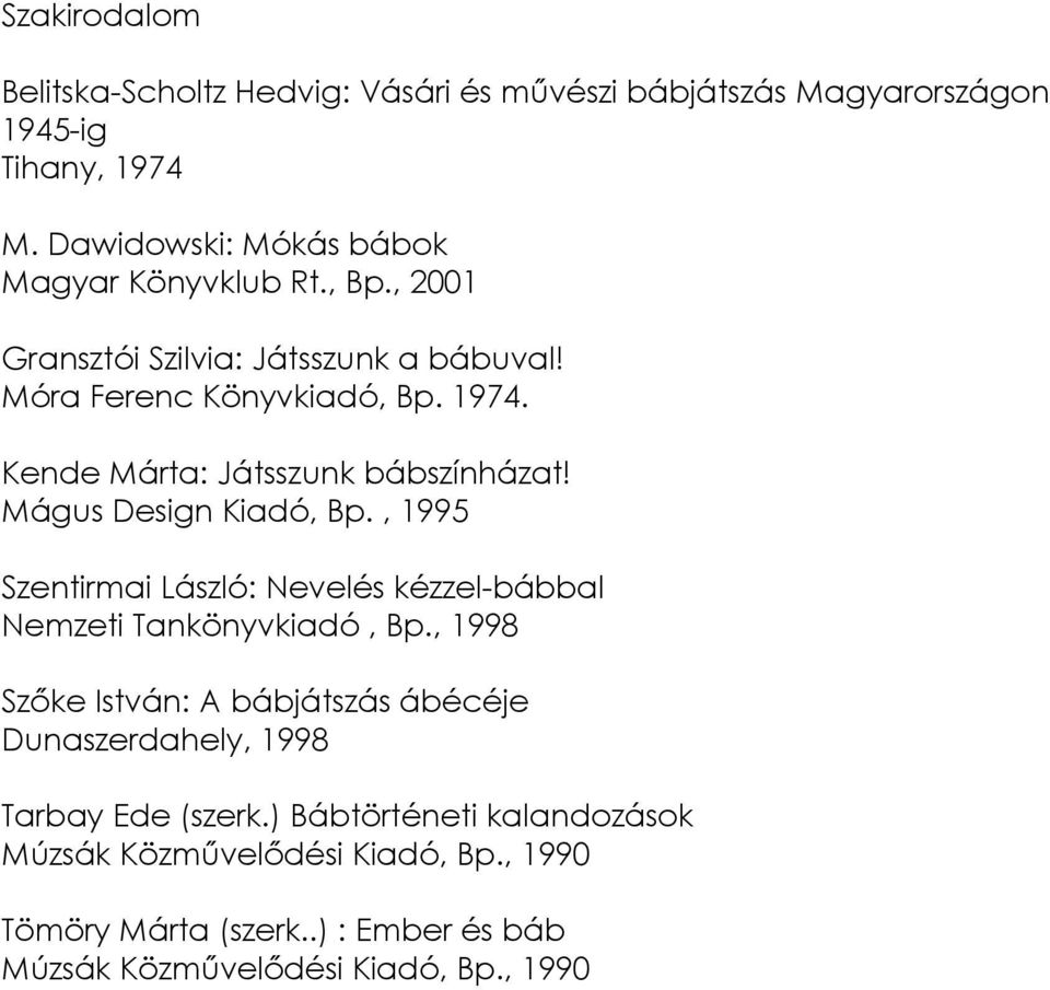 Kende Márta: Játsszunk bábszínházat! Mágus Design Kiadó, Bp., 1995 Szentirmai László: Nevelés kézzel-bábbal Nemzeti Tankönyvkiadó, Bp.