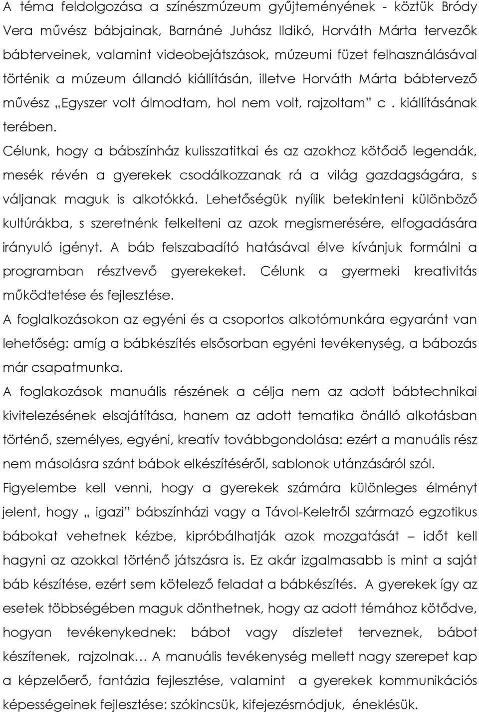 Célunk, hogy a bábszínház kulisszatitkai és az azokhoz kötődő legendák, mesék révén a gyerekek csodálkozzanak rá a világ gazdagságára, s váljanak maguk is alkotókká.