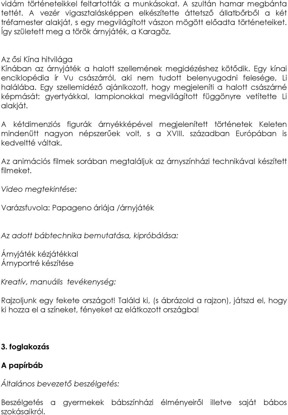 Az ősi Kína hitvilága Kínában az árnyjáték a halott szellemének megidézéshez kötődik. Egy kínai enciklopédia ír Vu császárról, aki nem tudott belenyugodni felesége, Li halálába.