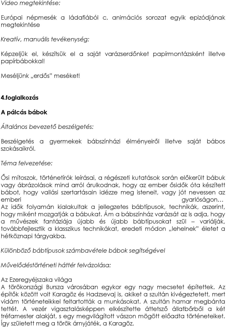 foglalkozás A pálcás bábok szokásaikról. emberi gyarlóságon Az Ezeregyéjszaka világa A törökországi Bursza városában egykor egy nagy mecsetet építettek.