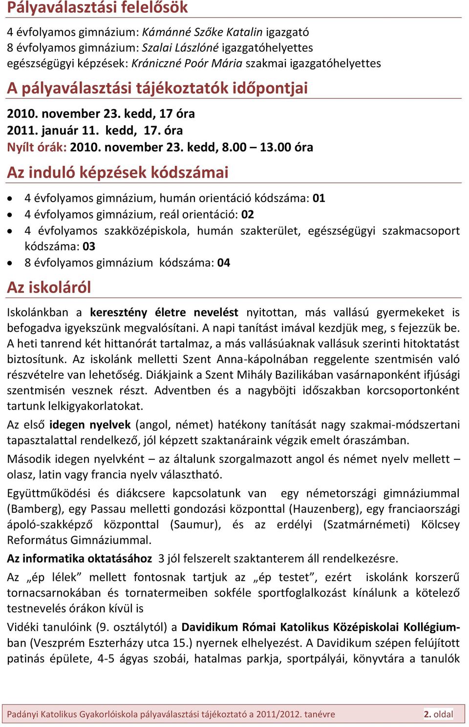 00 óra Az induló képzések kódszámai 4 évfolyamos gimnázium, humán orientáció kódszáma: 01 4 évfolyamos gimnázium, reál orientáció: 02 4 évfolyamos szakközépiskola, humán szakterület, egészségügyi