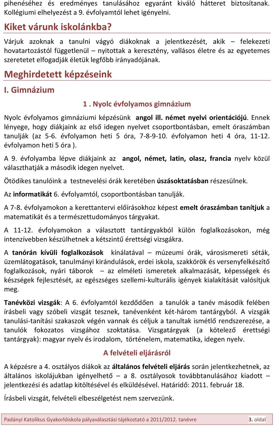 irányadójának. Meghirdetett képzéseink I. Gimnázium 1. Nyolc évfolyamos gimnázium Nyolc évfolyamos gimnáziumi képzésünk angol ill. német nyelvi orientációjú.