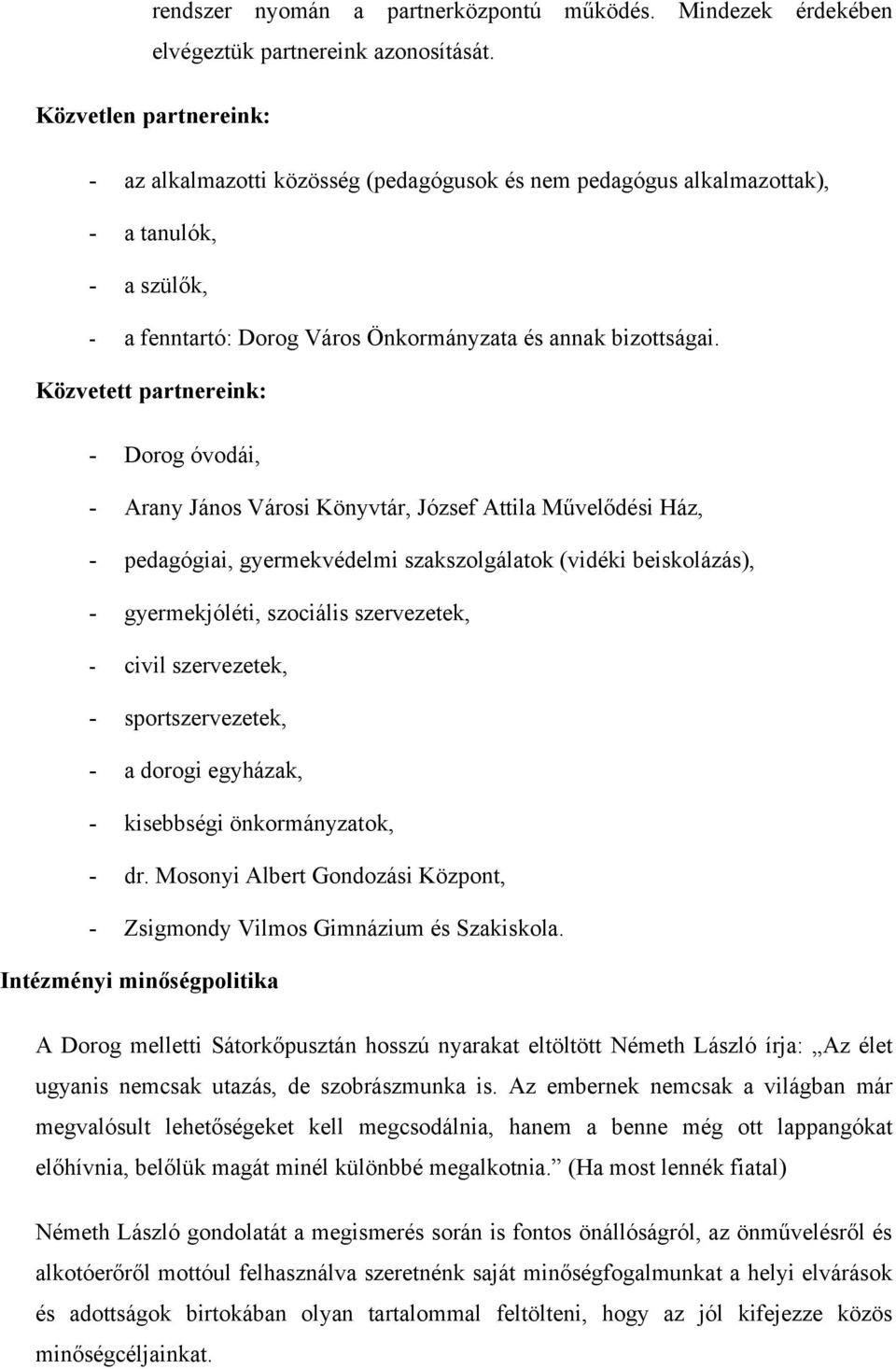 Közvetett partnereink: - Dorog óvodái, - Arany János Városi Könyvtár, József Attila Művelődési Ház, - pedagógiai, gyermekvédelmi szakszolgálatok (vidéki beiskolázás), - gyermekjóléti, szociális