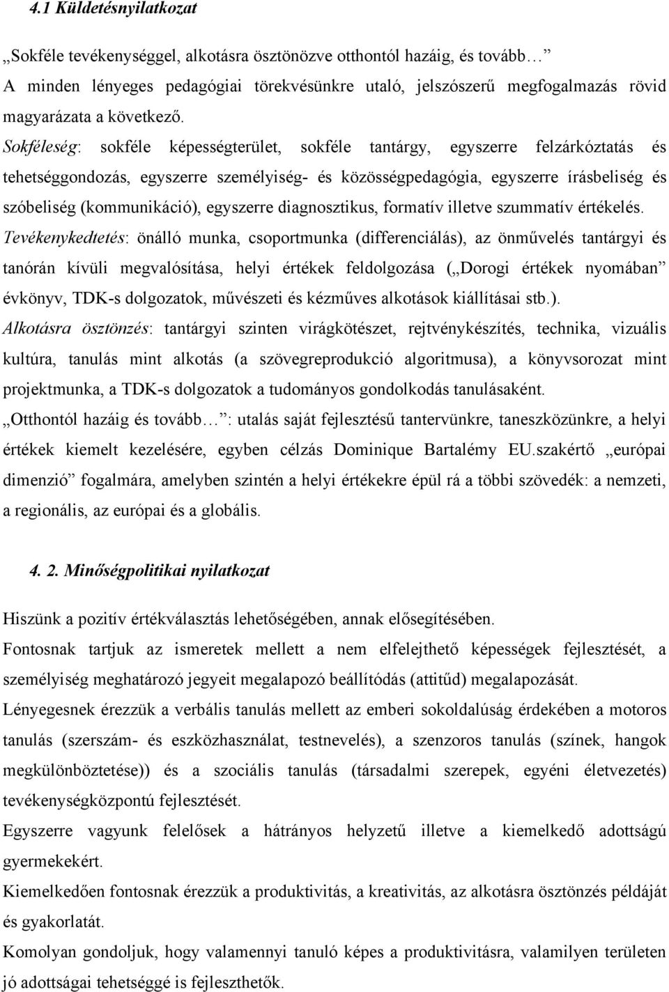 Sokféleség: sokféle képességterület, sokféle tantárgy, egyszerre felzárkóztatás és tehetséggondozás, egyszerre személyiség- és közösségpedagógia, egyszerre írásbeliség és szóbeliség (kommunikáció),