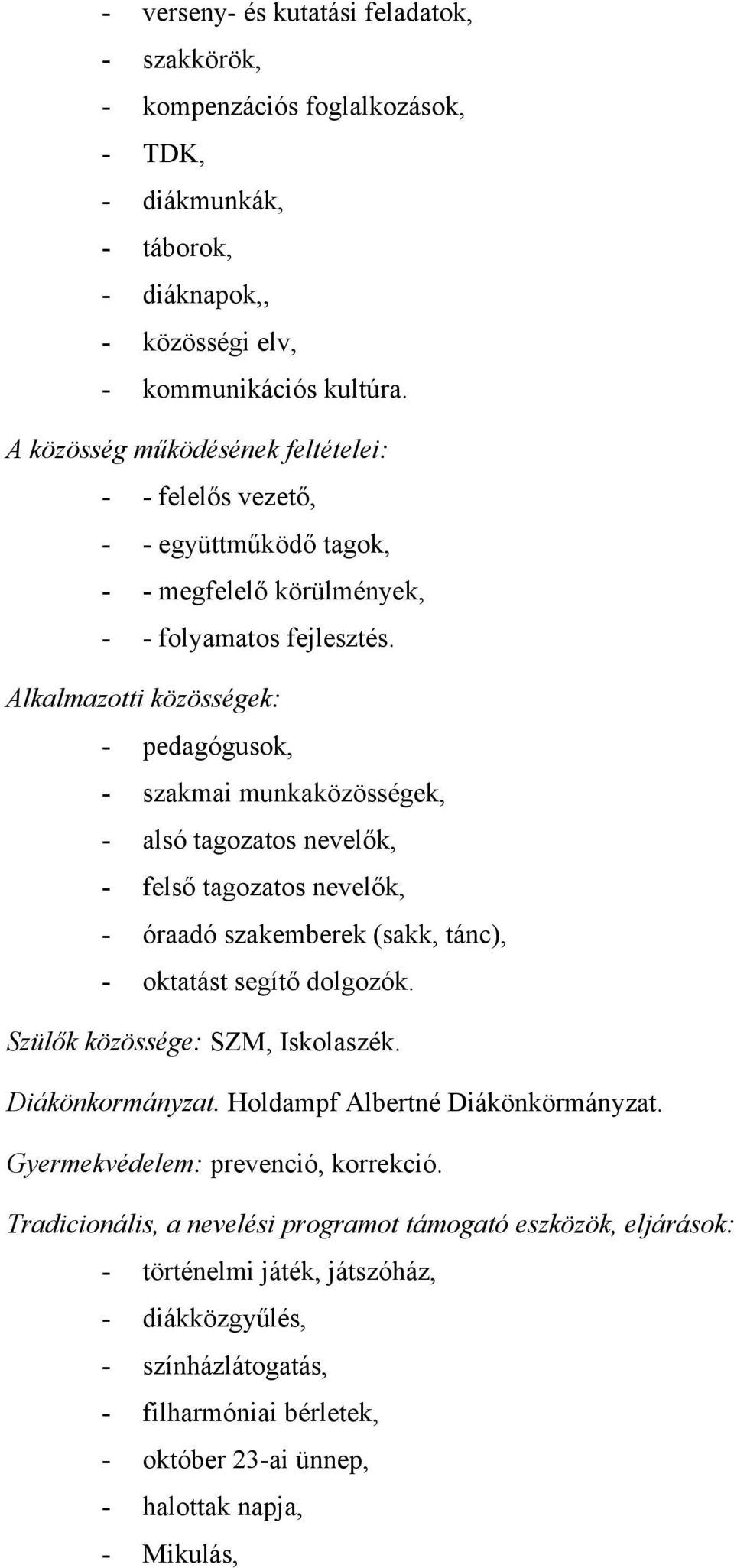 Alkalmazotti közösségek: - pedagógusok, - szakmai munkaközösségek, - alsó tagozatos nevelők, - felső tagozatos nevelők, - óraadó szakemberek (sakk, tánc), - oktatást segítő dolgozók.