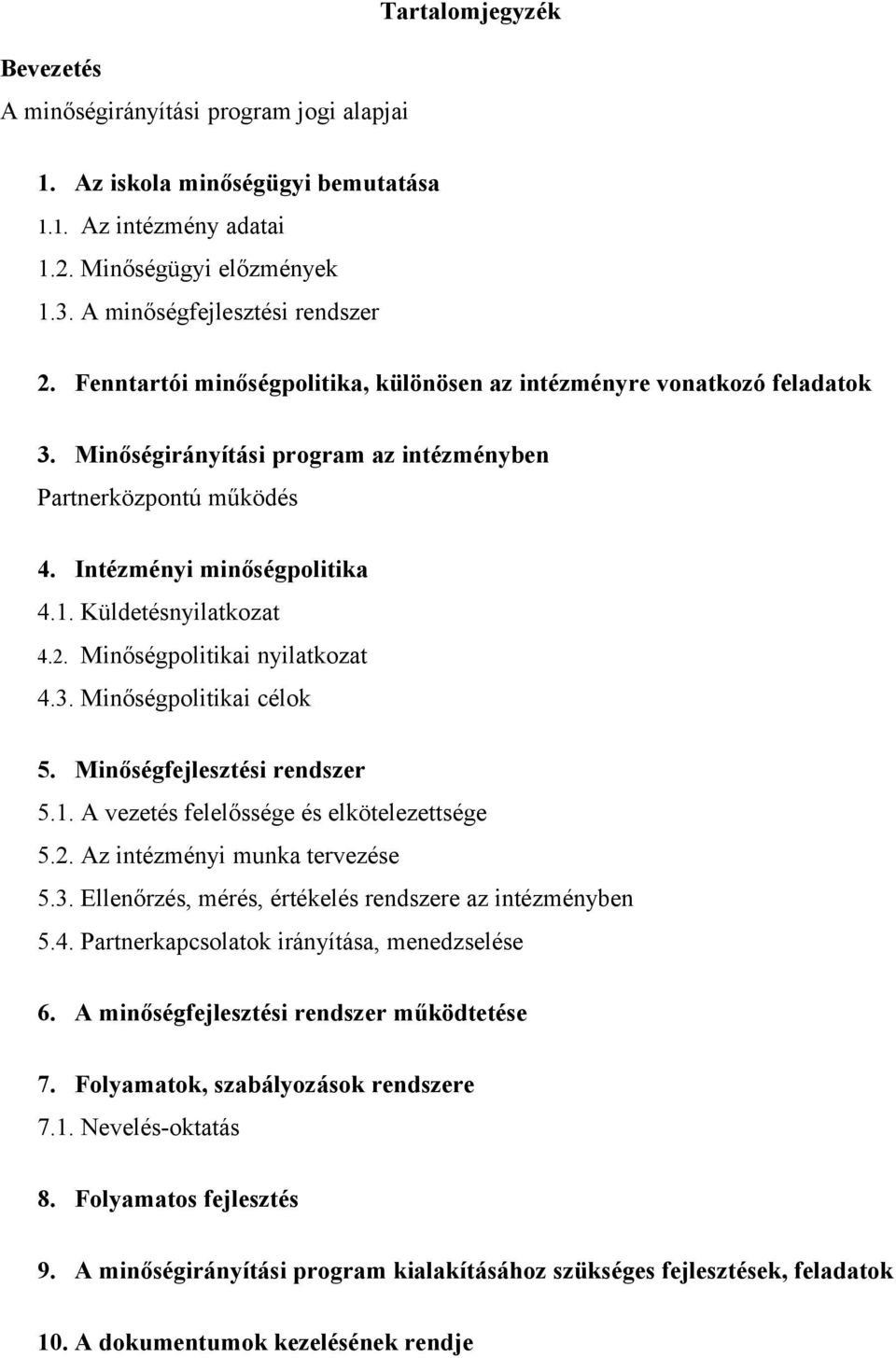 2. Minőségpolitikai nyilatkozat 4.3. Minőségpolitikai célok 5. Minőségfejlesztési rendszer 5.1. A vezetés felelőssége és elkötelezettsége 5.2. Az intézményi munka tervezése 5.3. Ellenőrzés, mérés, értékelés rendszere az intézményben 5.