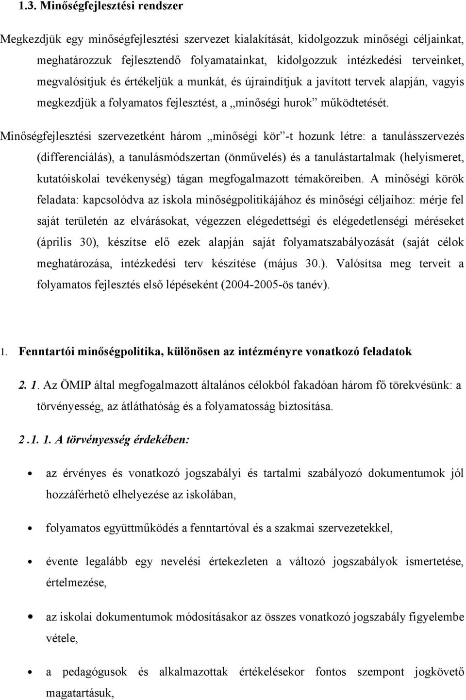 Minőségfejlesztési szervezetként három minőségi kör -t hozunk létre: a tanulásszervezés (differenciálás), a tanulásmódszertan (önművelés) és a tanulástartalmak (helyismeret, kutatóiskolai