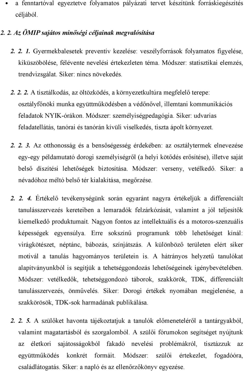 2. 2. 2. A tisztálkodás, az öltözködés, a környezetkultúra megfelelő terepe: osztályfőnöki munka együttműködésben a védőnővel, illemtani kommunikációs feladatok NYIK-órákon.