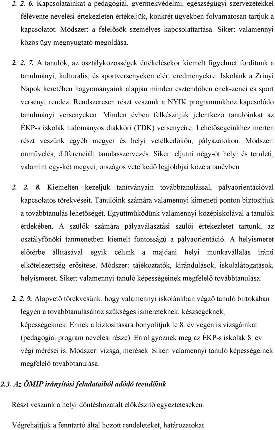 A tanulók, az osztályközösségek értékelésekor kiemelt figyelmet fordítunk a tanulmányi, kulturális, és sportversenyeken elért eredményekre.