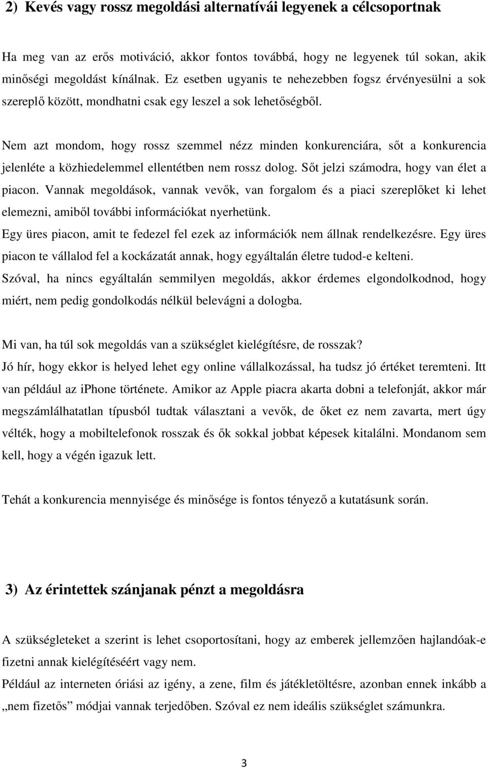 Nem azt mondom, hogy rossz szemmel nézz minden konkurenciára, sőt a konkurencia jelenléte a közhiedelemmel ellentétben nem rossz dolog. Sőt jelzi számodra, hogy van élet a piacon.