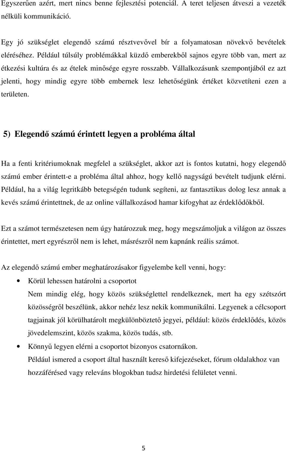 Például túlsúly problémákkal küzdő emberekből sajnos egyre több van, mert az étkezési kultúra és az ételek minősége egyre rosszabb.