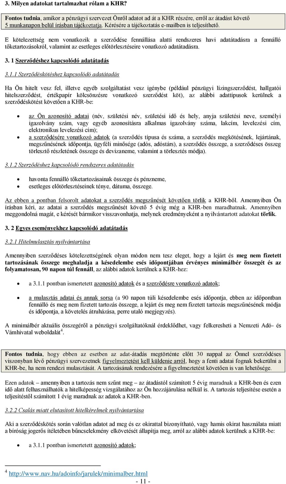 E kötelezettség nem vonatkozik a szerződése fennállása alatti rendszeres havi adatátadásra a fennálló tőketartozásokról, valamint az esetleges előtörlesztéseire vonatkozó adatátadásra. 3.