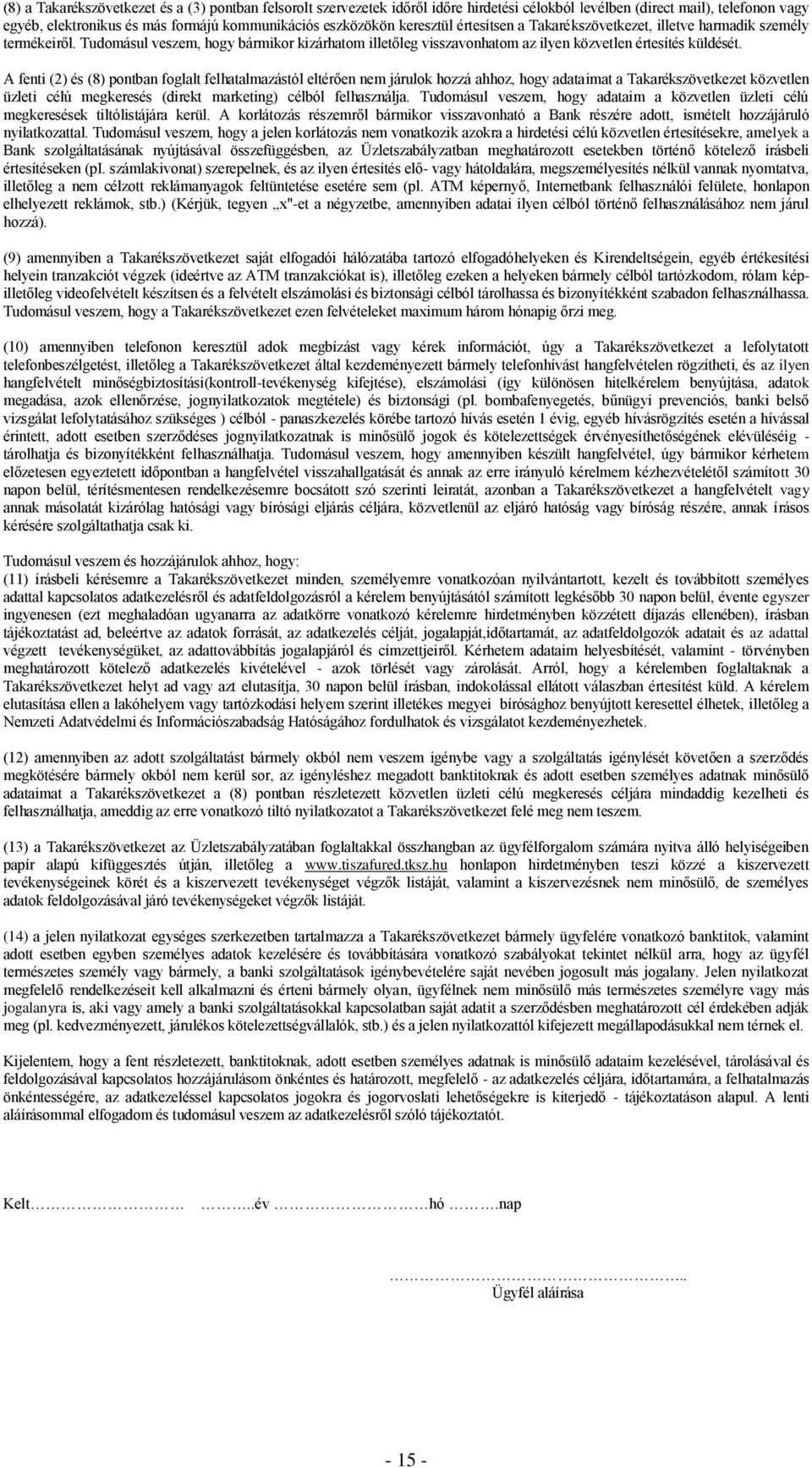 A fenti (2) és (8) pontban foglalt felhatalmazástól eltérően nem járulok hozzá ahhoz, hogy adataimat a Takarékszövetkezet közvetlen üzleti célú megkeresés (direkt marketing) célból felhasználja.