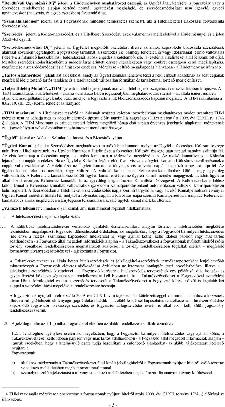 "Számlatulajdonos" jelenti azt a Fogyasztónak minősülő természetes személyt, aki a Hitelintézettel Lakossági folyószámla Szerződést köt.