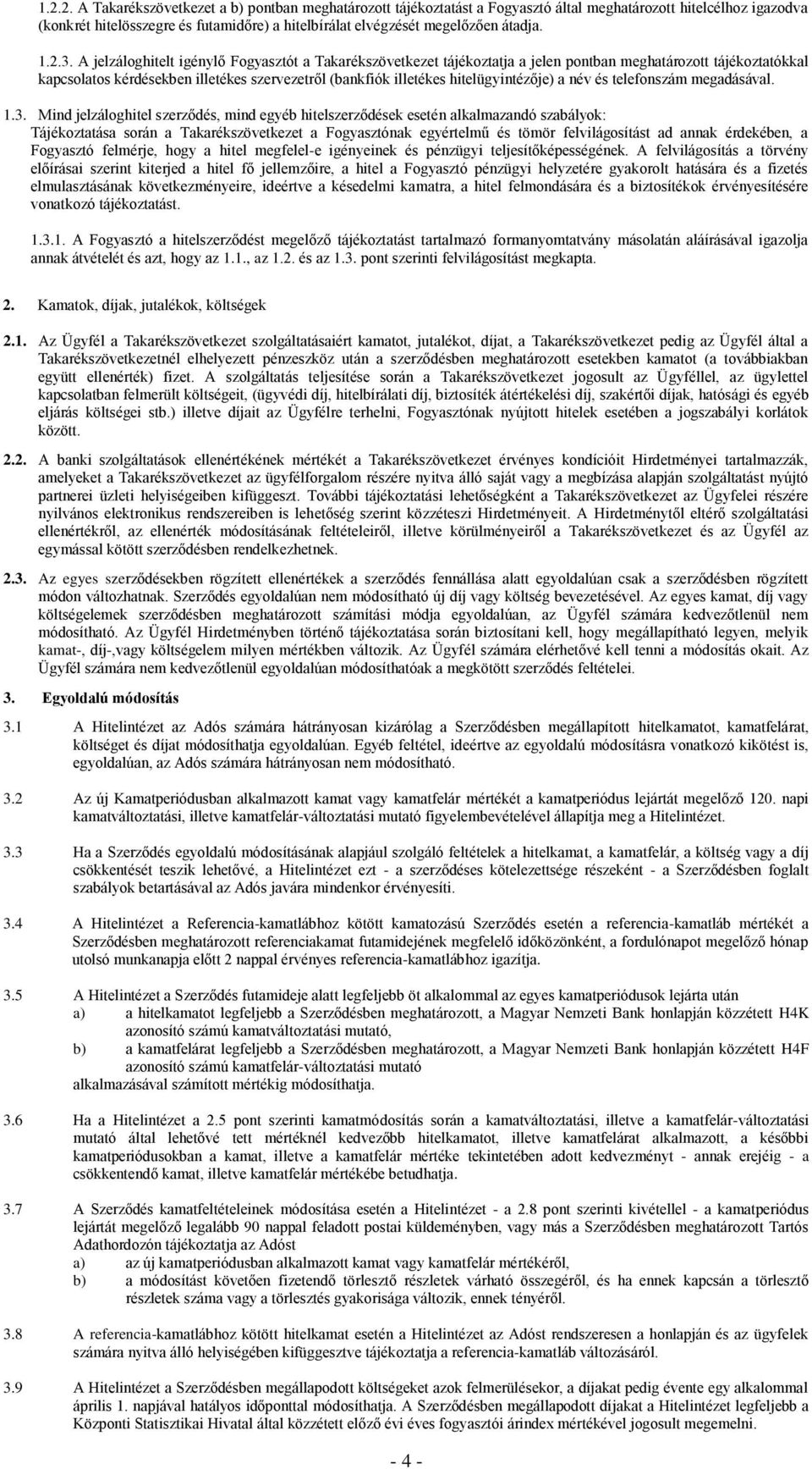 A jelzáloghitelt igénylő Fogyasztót a Takarékszövetkezet tájékoztatja a jelen pontban meghatározott tájékoztatókkal kapcsolatos kérdésekben illetékes szervezetről (bankfiók illetékes