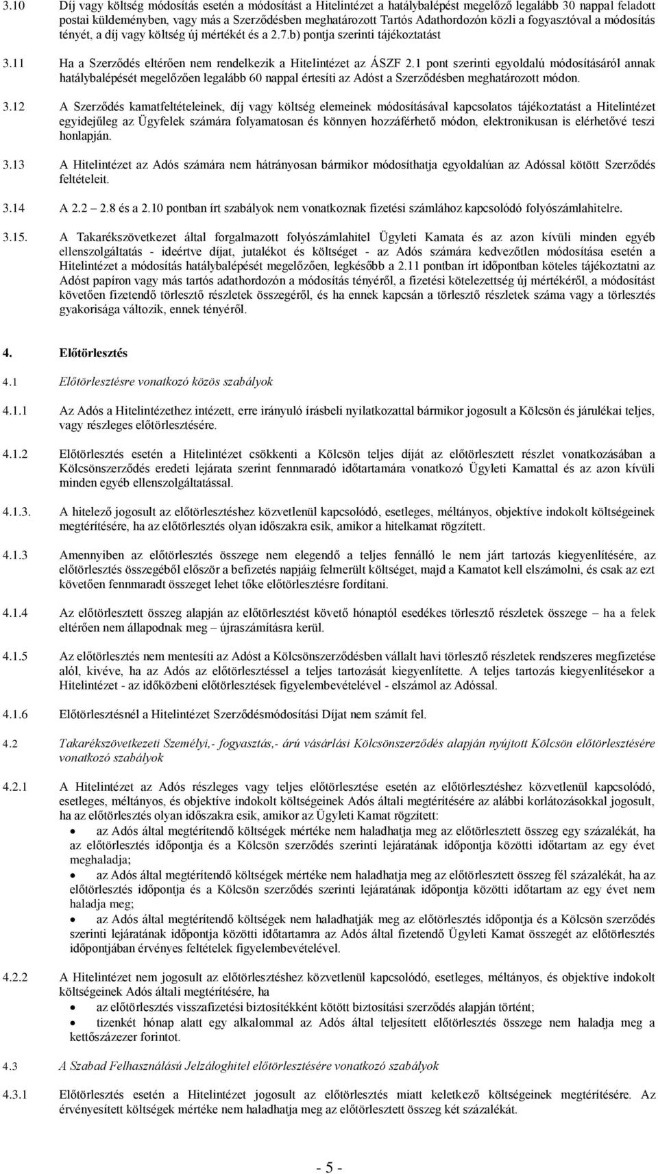 1 pont szerinti egyoldalú módosításáról annak hatálybalépését megelőzően legalább 60 nappal értesíti az Adóst a Szerződésben meghatározott módon. 3.