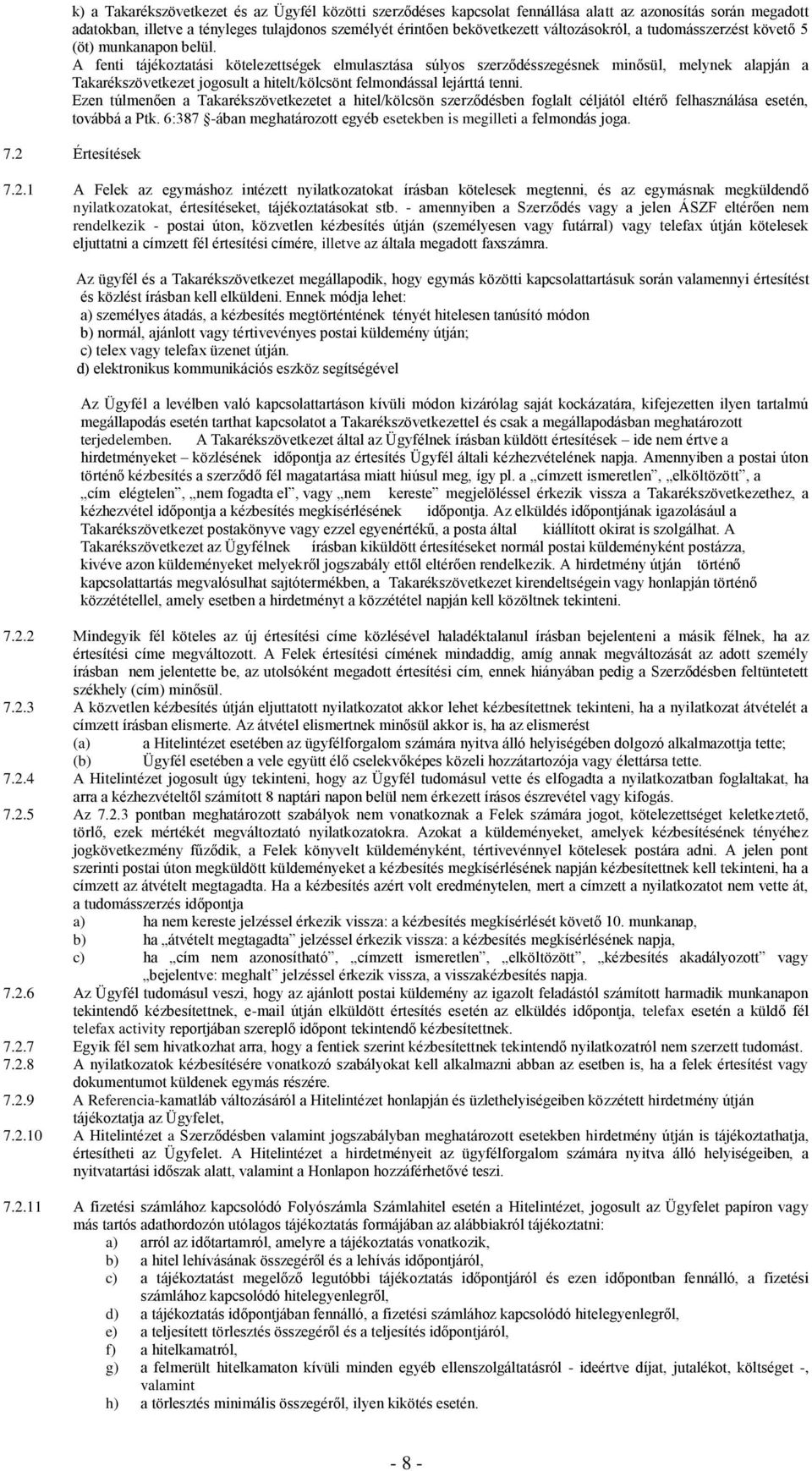 A fenti tájékoztatási kötelezettségek elmulasztása súlyos szerződésszegésnek minősül, melynek alapján a Takarékszövetkezet jogosult a hitelt/kölcsönt felmondással lejárttá tenni.