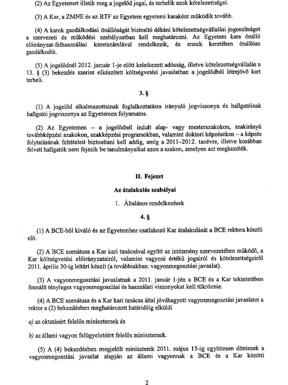 Az Egyetem kara önálló el őirányzat-felhasználási keretszámlával rendelkezik, és ennek keretében önállóa n gazdálkodik. (5) A jogel ődnél 2012.