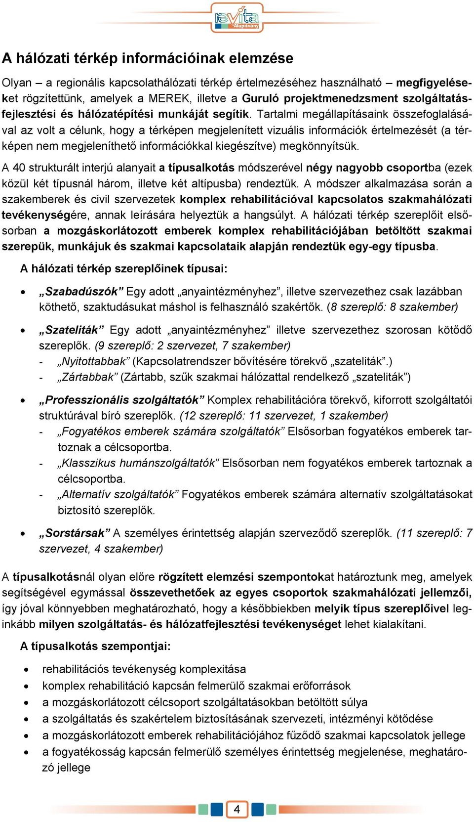 Tartalmi megállapításaink összefoglalásával az volt a célunk, hogy a térképen megjelenített vizuális információk értelmezését (a térképen nem megjeleníthető információkkal kiegészítve) megkönnyítsük.